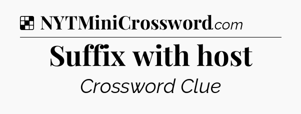 Solution: Suffix with host - NYT Crossword