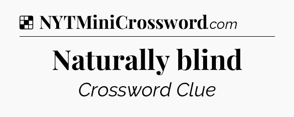 Solution: Naturally blind - NYT Crossword