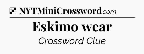 Solution: Eskimo wear - NYT Crossword
