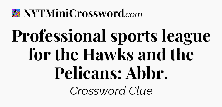 Professional sports league for the Hawks and the Pelicans: Abbr Crossword Clue