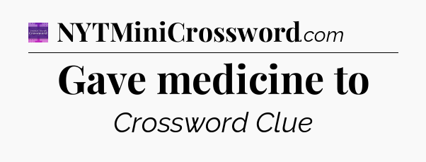 Gave medicine to - Thomas Joseph Crossword