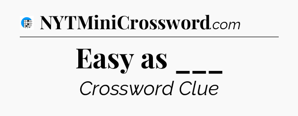 Easy as ___ Crossword Clue