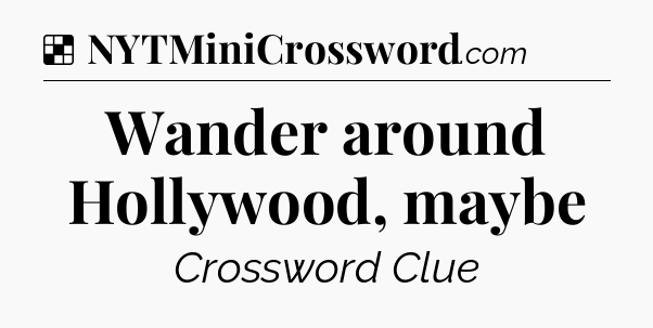 Solution: Wander around Hollywood, maybe - NYT Crossword