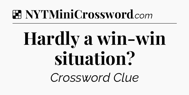 Solution: Hardly a win-win situation - NYT Crossword