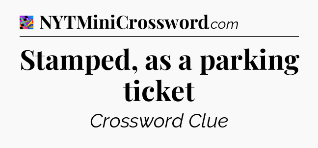 Stamped, as a parking ticket Crossword Clue