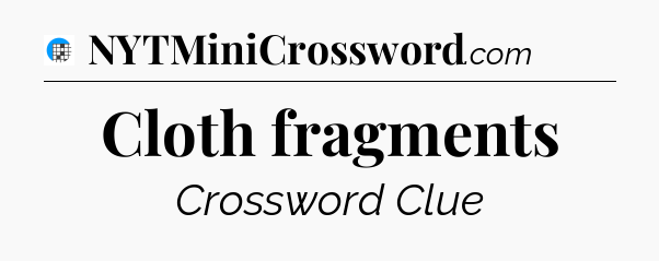 Cloth fragments Crossword Clue