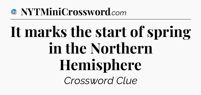 It marks the start of spring in the Northern Hemisphere Crossword Clue