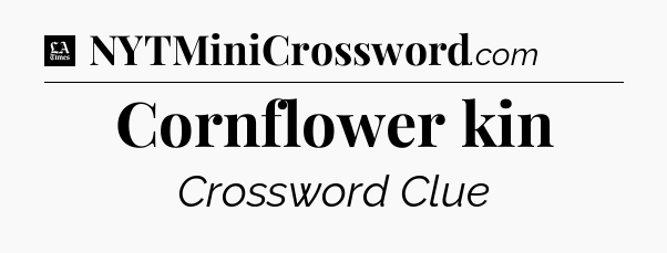 Cornflower kin - LA Times Crossword