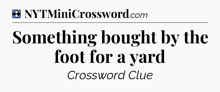 Solution: Something bought by the foot for a yard - NYT Mini Crossword