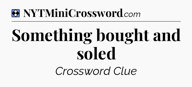 Solution: Something bought and soled - NYT Mini Crossword