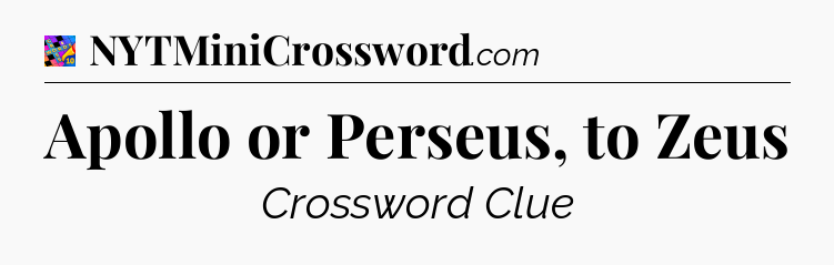 Apollo or Perseus, to Zeus Crossword Clue