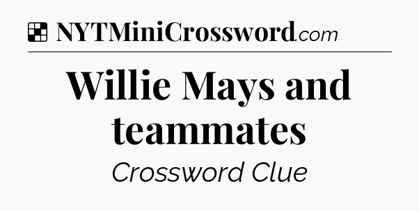 Solution: Willie Mays and teammates - NYT Crossword