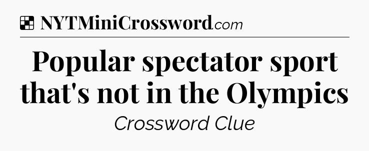 Solution: Popular spectator sport that's not in the Olympics - NYT Crossword
