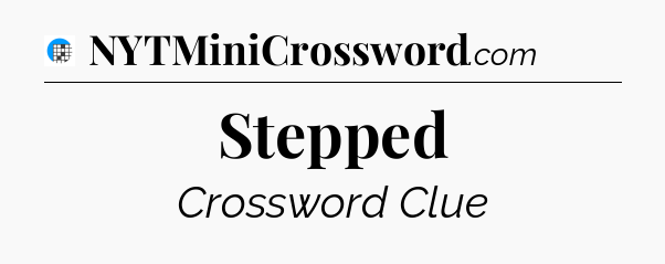 Stepped Crossword Clue