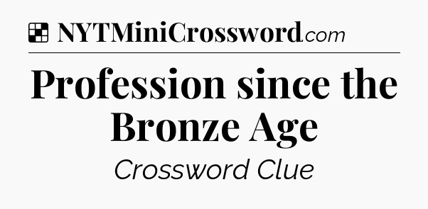 Solution: Profession since the Bronze Age - NYT Crossword