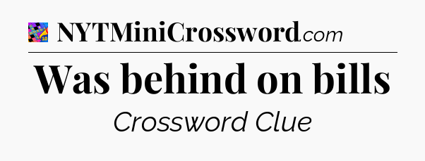 Was behind on bills Crossword Clue