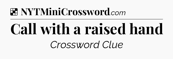 Solution: Call with a raised hand - NYT Crossword