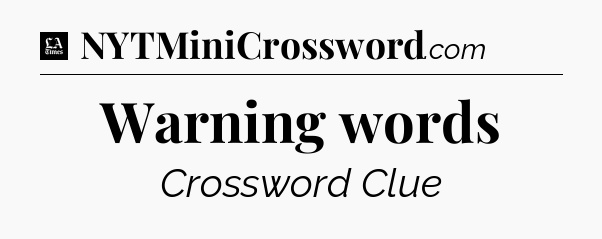 Warning words - LA Times Crossword