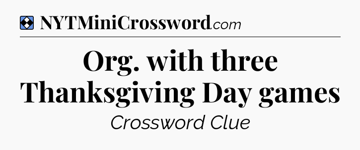 Solution: Org. with three Thanksgiving Day games - NYT Mini Crossword