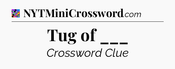 Tug of ___ Crossword Clue
