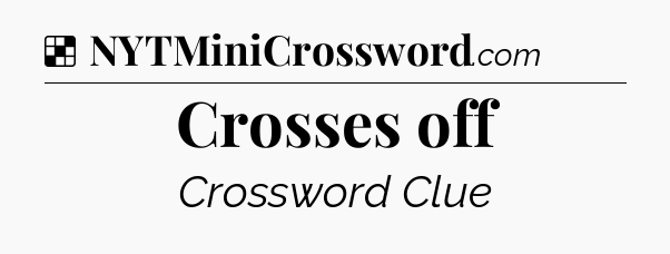 Solution: Crosses off - NYT Crossword