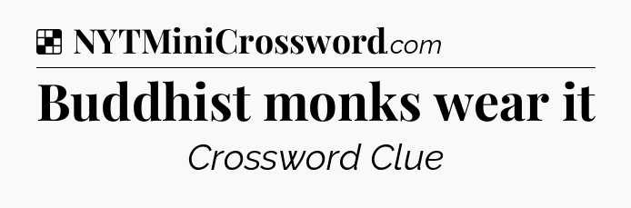 Solution: Buddhist monks wear it - NYT Crossword