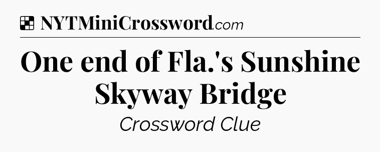 Solution: One end of Fla.'s Sunshine Skyway Bridge - NYT Crossword