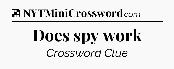 Solution: Does spy work - NYT Crossword