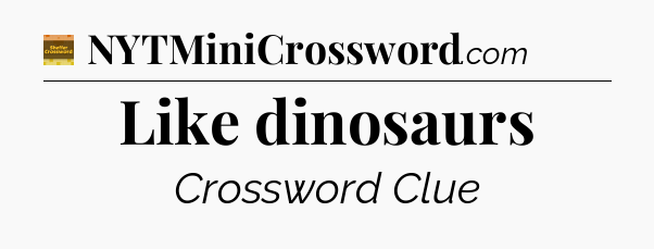 Like dinosaurs - Eugene Sheffer Crossword