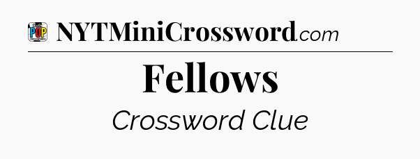 Fellows Crossword Clue