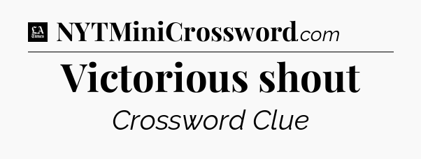 Victorious shout - LA Times Crossword