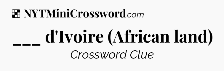 Solution: ___ d'Ivoire (African land) - NYT Crossword