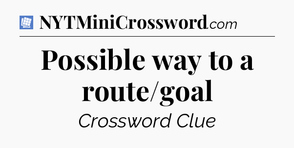 Possible way to a route/goal Puzzle Page Crossword Clue