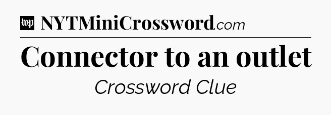 Connector to an outlet Crossword Clue