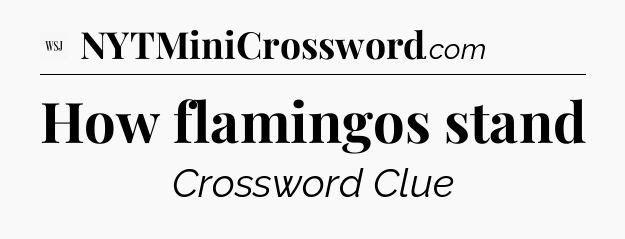 How flamingos stand - WSJ Crossword