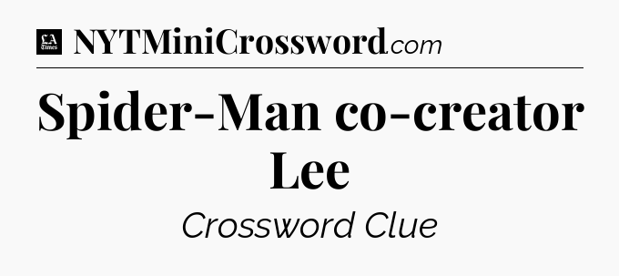 Spider-Man co-creator Lee - LA Times Crossword