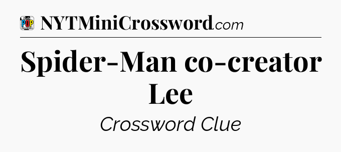 Spider-Man co-creator Lee Crossword Clue