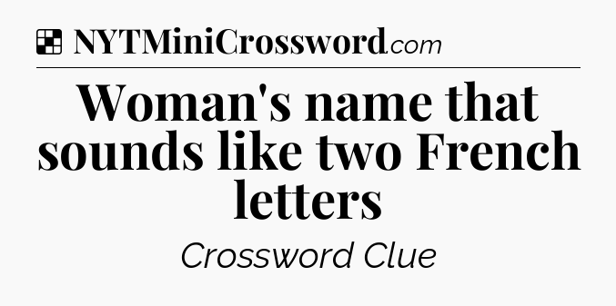 Solution: Woman's name that sounds like two French letters - NYT Crossword