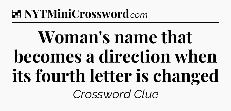Solution: Woman's name that becomes a direction when its fourth letter is changed - NYT Crossword
