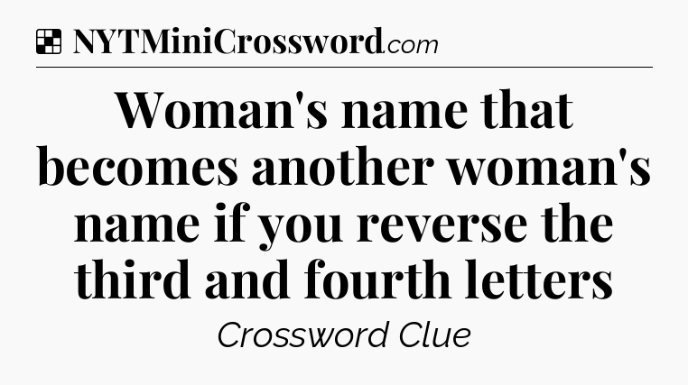 Solution: Woman's name that becomes another woman's name if you reverse the third and fourth letters - NYT Crossword