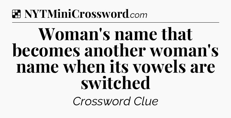 Solution: Woman's name that becomes another woman's name when its vowels are switched - NYT Crossword
