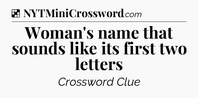 Solution: Woman's name that sounds like its first two letters - NYT Crossword