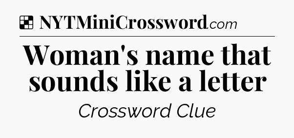 Solution: Woman's name that sounds like a letter - NYT Crossword