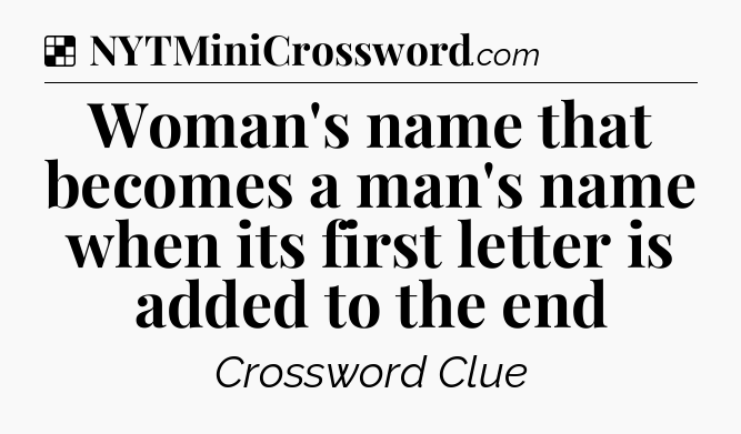 Solution: Woman's name that becomes a man's name when its first letter is added to the end - NYT Crossword