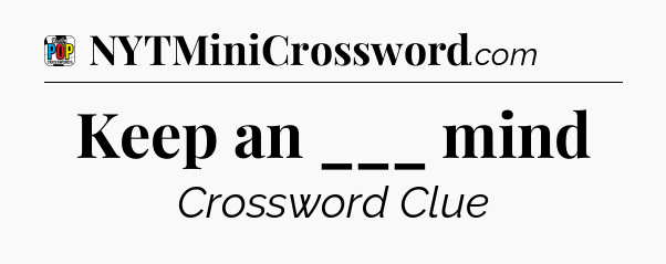 Keep an ___ mind Crossword Clue
