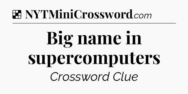 Solution: Big name in supercomputers - NYT Crossword