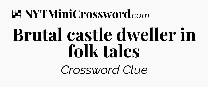 Solution: Brutal castle dweller in folk tales - NYT Crossword