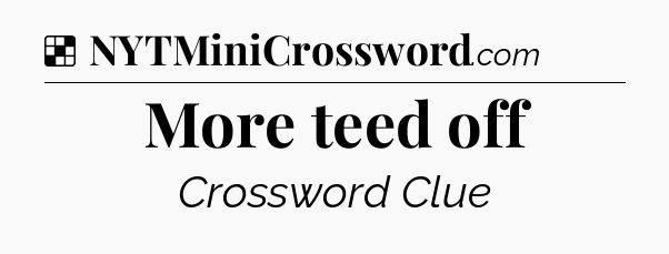 Solution: More teed off - NYT Crossword