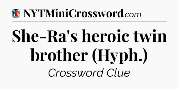 She-Ra's heroic twin brother (Hyph.) Crossword Clue