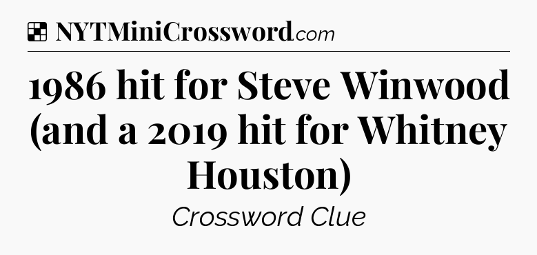 Solution: 1986 hit for Steve Winwood (and a 2019 hit for Whitney Houston) - NYT Crossword